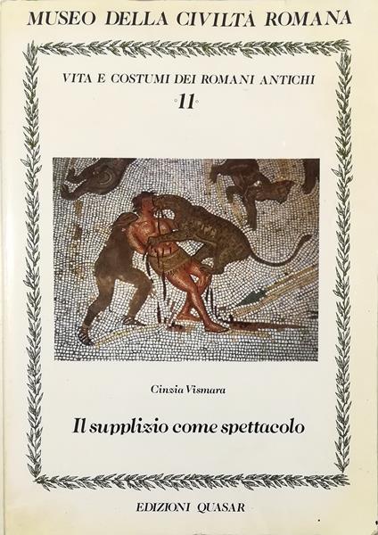 Vita e costumi dei romani antichi - Il supplizio come spettacolo - Cinzia Vismara - copertina