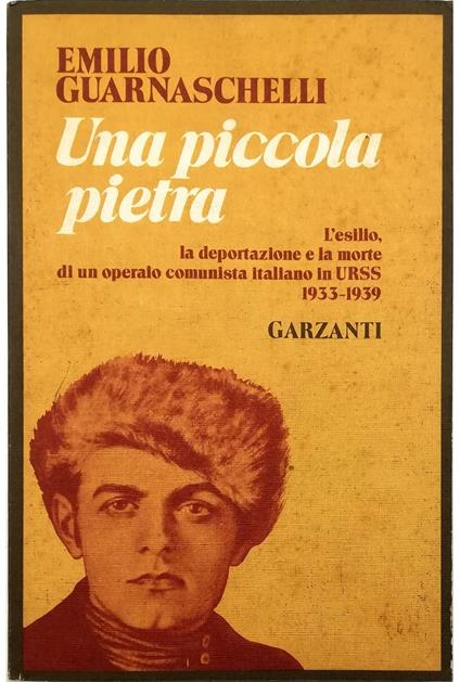 Una piccola pietra L'esilio, la deportazione e la morte di un operaio comunista italiano in URSS 1933-1939 - copertina