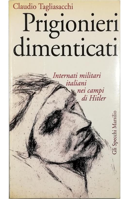 Prigionieri dimenticati Internati militari italiani nei campi di Hitler - Claudio Tagliasacchi - copertina