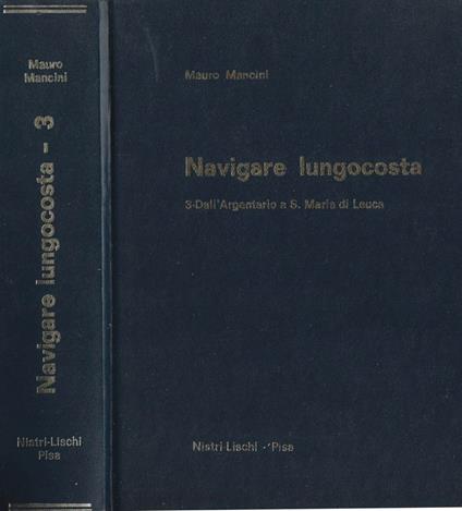 Navigare lungocosta. Fari e fanali, le coste, le rotte, ridossi, porticcioli, foci di canali e fiumi, consigli meteo, radiofari, i venti, gli ormeggi - Mauro Mancini - copertina