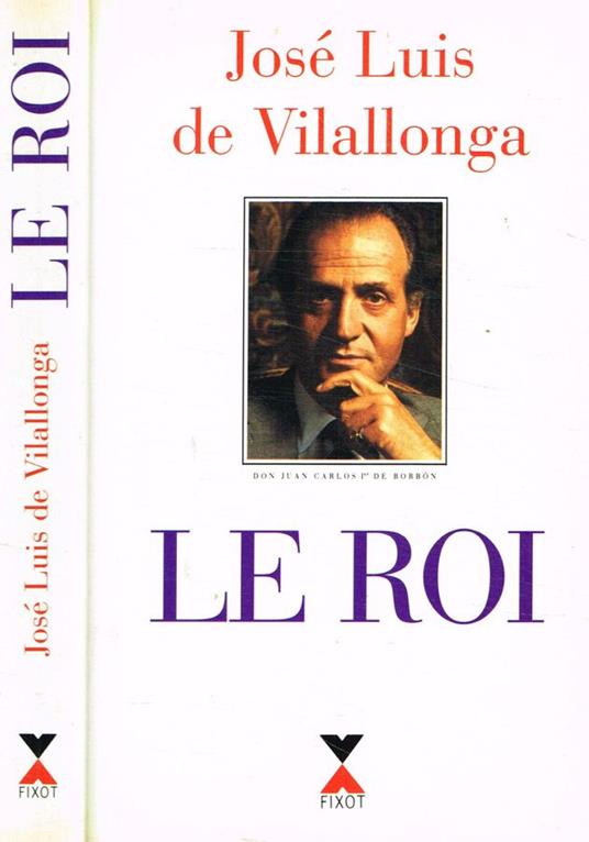 Le roi. Don Juan Carlos I De Borbon - José-Luis de Vilallonga - copertina