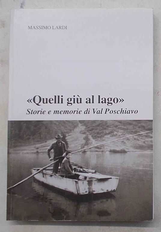 Quelli giù al lago. Storie e memorie di Val Poschiavo - Massimo Lardi - copertina