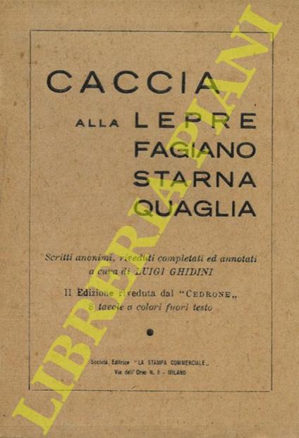 Caccia alla lepre al fagiano starna quaglia. Scritti anonimi, riveduti, completati ed annotati. IIa edizione riveduta dal "Cedrone" - Luigi Ghidini - copertina