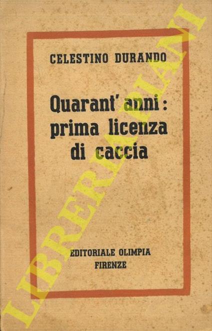 Quarant'anni: prima licenza di caccia - Celestino Durando - copertina