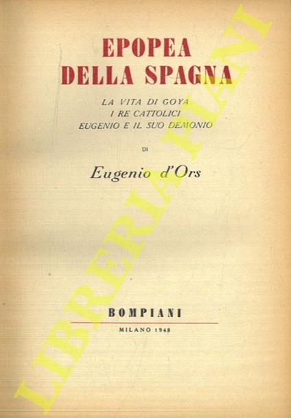 Epopea della Spagna. La vita di Goya, i re cattolici, Eugenio e il suo demonio - Eugenio D'Ors - copertina