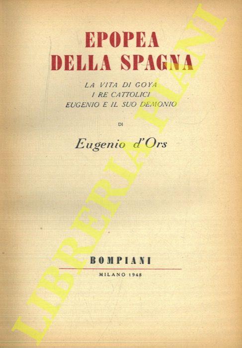 Epopea della Spagna. La vita di Goya, i re cattolici, Eugenio e il suo demonio - Eugenio D'Ors - copertina