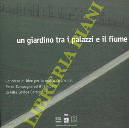 Un giardino tra i palazzi ed il fiume. Concorso di idee per la realizzazione del Parco-Campagna ed il recupero di villa Edvige Garagnani - copertina