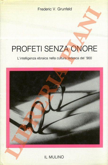 Profeti senza onore. L’intelligenza ebraica nella cultura tedesca del ‘900 - Frederic V. Grunfeld - copertina