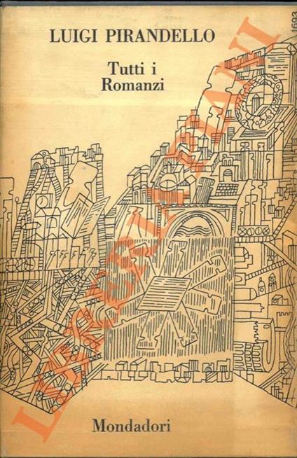 Tutti i romanzi. L'esclusa, Il turno, Il fu Mattia Pascal, I vecchi e i giovani, Giustino Roncella nato a Boggiolo, Quaderni di Serafino Gubbio operatore, Uno, nessuno e centomila - Luigi Pirandello - copertina