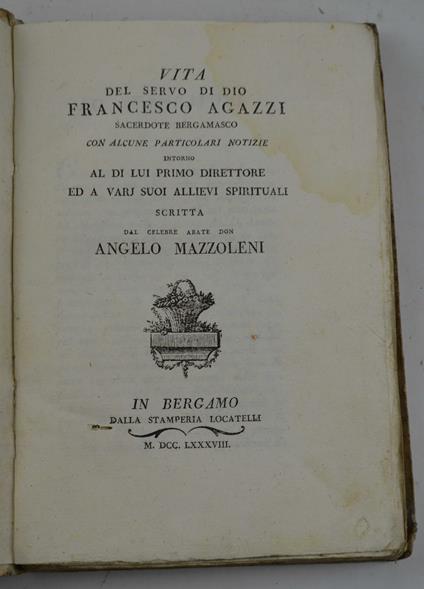 Vita del servo di Dio Francesco Agazzi sacerdote bergamasco con alcune particolari notizie intorno al di lui primo direttore ed a varj suoi allievi sprirituali… - Arcangelo Mazzoleni - copertina