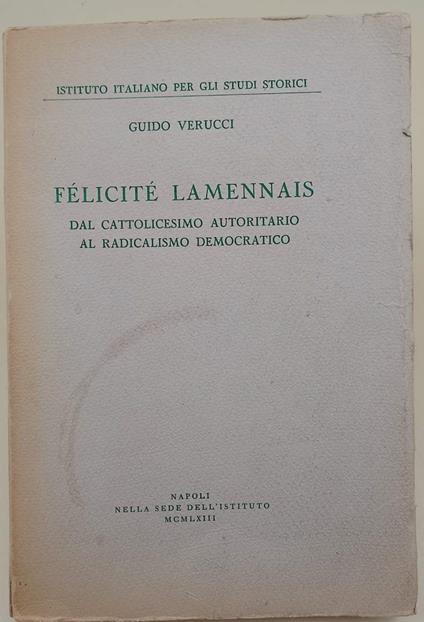 Felicitè Lamennais- Dal Cattolicesimo Autoritario Al Radicalismo Democratico(1963) - Guido Verucci - copertina