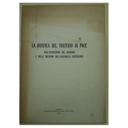 La Ratifica Del Trattato Di Pace Nell'Esposizione Del Governo E Nelle Decisioni Dell'Assemblea Costituente(1947) - copertina