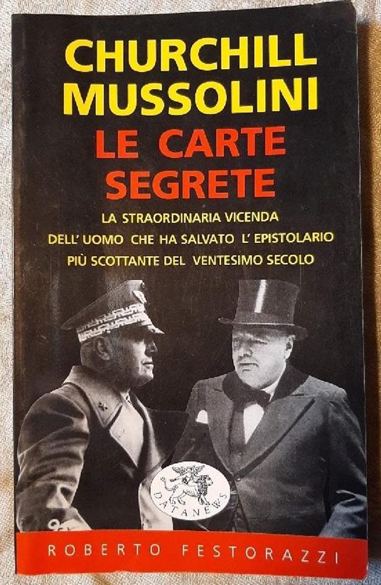 CHURCHILL MUSSOLINI-LE CARTE SEGRETE, La straordinaria vicenda dell'uomo che ha salvato l'epistolario più scottante del - Roberto Festorazzi - copertina