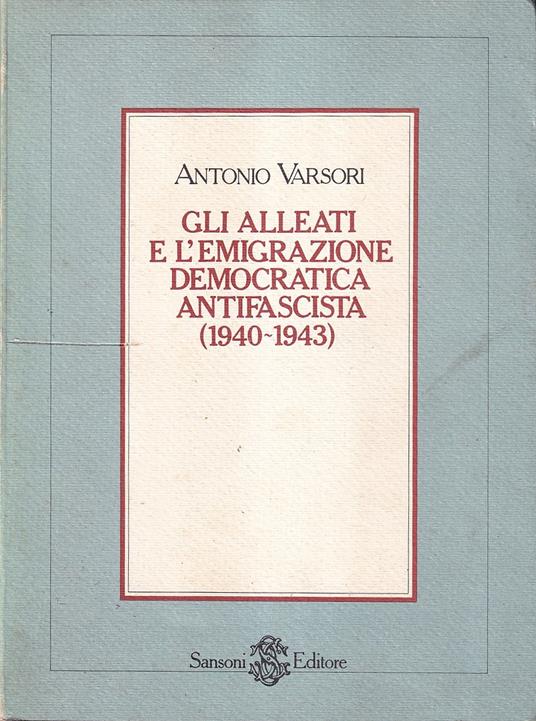 Gli alleati e l'emigrazione democratica antifascista (1940-1943) - Antonio Varsori - copertina