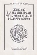 Diocleziano e la sua determinante partecipazione ai destini dell'Impero Romano. La numismatica, valido apporto alla documentazione storica