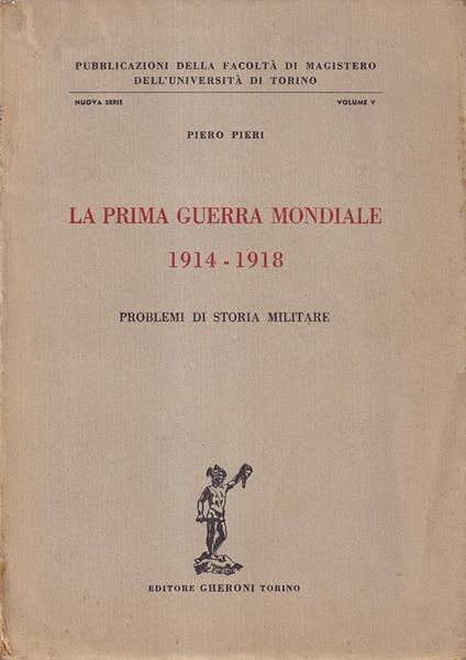 La prima guerra mondiale 1914-1918. Problemi di storia militare - Piero Pieri - copertina