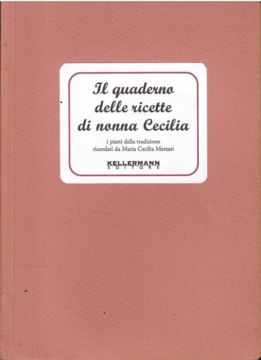 Il Quaderno Delle Ricette Di Nonna Cecilia - Maria Cecilia Merzari - copertina