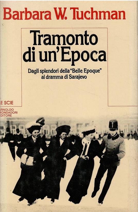 Tramonto Di Un'Epoca - Dagli Splendori Della "Belle Epoque" Al Dramma Di Sarajevo - Barbara W. Tuchman - copertina