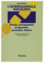 L' Internazionale Socialista. Storia, Protagonisti, Programmi, Presente, Futuro