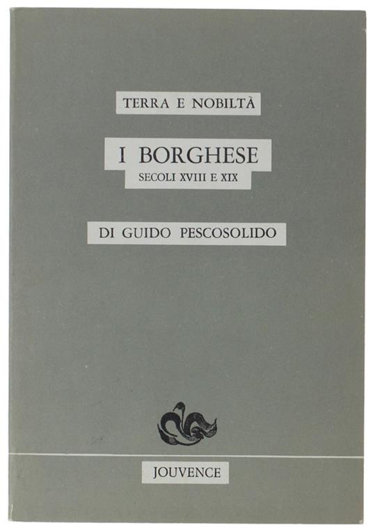 Terra E Nobltà. I Borghese. Secoli Xviii E Xix - Guido Pescosolido - copertina