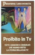 Proibito In Tv. Tutti I Censori E I Censurati Che Hanno Fatto La Storia Della Rai-Tv