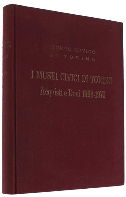 I Musei Civici Di Torino. Acquisti E Doni 1966-1970. Catalogo - Luigi Mallé - copertina