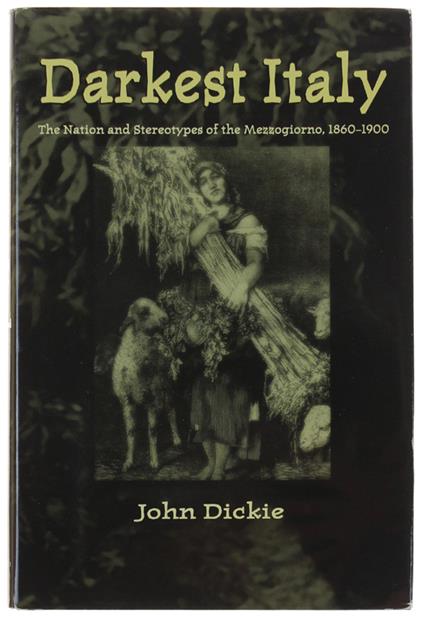 Darkest Italy. The Nation And Stereotypes Of The Mezzogiorno, 1860-1900 - John Dickie - copertina