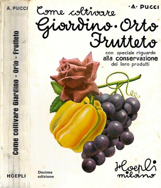 Come coltivare Giardino. Orto. Frutteto - Angiolo Pucci - copertina