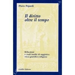 Il diritto oltre il tempo. Riflessioni e studi inediti di saggistica etico-giuridico-religiosa - Piero Pajardi - copertina