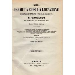 Della permuta e della locazione. Comentario de' Titoli VII e VIII del Libro III del Codice Civile. Nuova edizione italiana. Aggiuntovi il confronto delle dottrine del Marcadé e del Demolombe la giurisprudenza napoletana fino a questo giorno molte giu - copertina