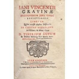 Jani Vincentii Gravinae Institutionum Juris Civilis Receptioris Libri IV. Quibus accessit eiusdem Dissertatio de censura romamorum Ad Illmum, & Rmum Dnum D. Tiberium Rufum Ex Ducibus Balneareae SSmi Domini Nostri Benedicti XIV. Praelatum Domesticum - copertina