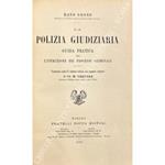 La polizia giudiziaria. Guida pratica per l'istruzione dei processi criminali