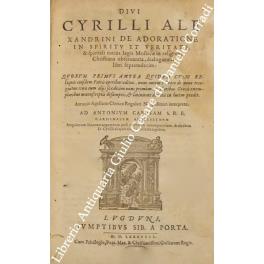 Divi Cyrilli Alexandrini de adoratione in spiritu et veritate e spiritali totius legis Mosaicae in religione Christiana obsrvantia, dialogorum libri septemdecim. Quorum primus antea quidem cum reliquis eiusdem Patris operibus editus, nunc autem e Gre - copertina