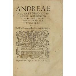 Andreae Alciati ... Paradoxorum ad Pratum libri sex. Eiusdem in libros quorum nomina in seq. pag. reperies; (SEGUITO DA: Dispuncionum Liber primus -secundus De eo quod interest liber In tres posteriores Codicis Iustiniani Libros Annotatiunculae Praet - copertina