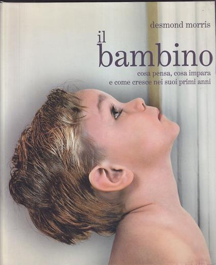 Il bambino Cosa pensa, cosa impara e come cresce nei suoi primi anni - Desmond Morris - copertina