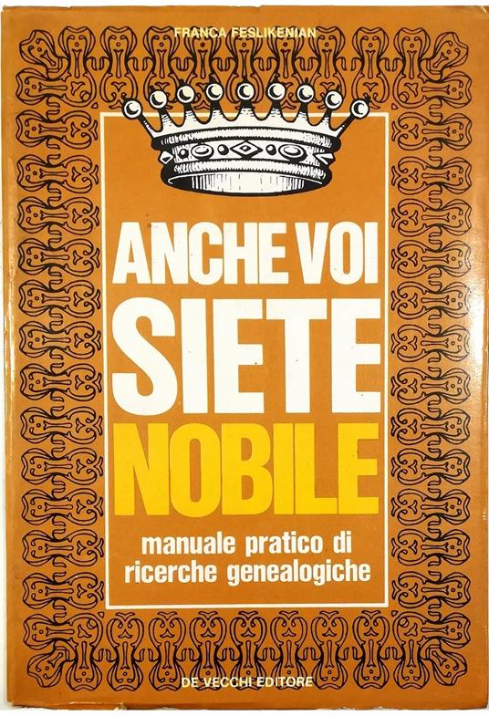Anche voi siete nobile Manuale pratico di ricerche genealogiche - Franca Feslikenian - copertina