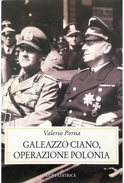 Galeazzo Ciano, operazione Polonia Le relazioni diplomatiche italo-polacche negli anni Trenta 1936-1939 - Valerio Perna - copertina
