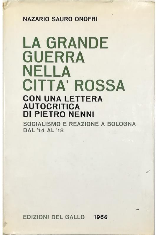 La Grande Guerra nella città rossa Con una lettere autocritica di Pietro Nenni Socialismo e reazione a Bologna dal 1914 al 1918 - copertina