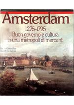 Amsterdam 1275-1795 Buon governo e cultura in una metropoli di mercanti