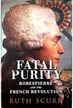 Fatal Purity Robespierre and the French Revolution