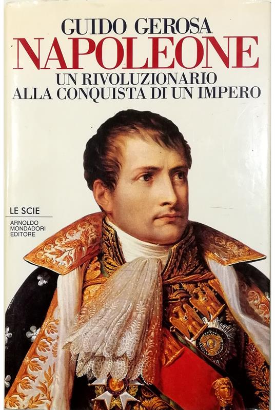 Napoleone Un rivoluzionario alla conquista di un impero - Guido Gerosa - copertina