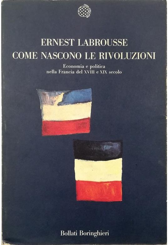 Come nascono le rivoluzioni Economia e politica nella Francia del XVIII e XIX secolo - copertina