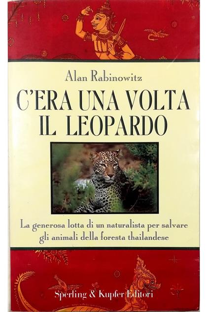 C'era una volta il leopardo La generosa lotta di un naturalista per salvare gli animali della foresta thailandese - Alan Rabinowitz - copertina