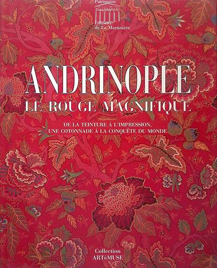 Andrinople Le Rouge Magnifique. De la teinture à l'impression, une cotonnade à la conquete du monde - copertina