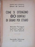 Come si ottengono 80 quintali di grano per ettaro. Metodo Ferraguti di granicoltura integrale e guida pratica stagionale per la sua integrale applicazione