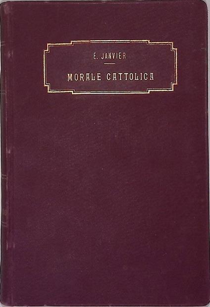 Esposizione della Morale Cattolica. IL fondamento della morale - La Beatitudine - Conferenze ed esercizi - Quaresimale del 1903 - copertina