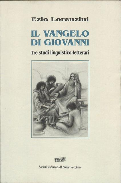 Il Vangelo di Giovanni. Tre studi linguistico letterari - Ezio Lorenzini - copertina