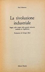 La rivoluzione industriale. Saggio sulle origini della grande industria moderna in Inghilterra