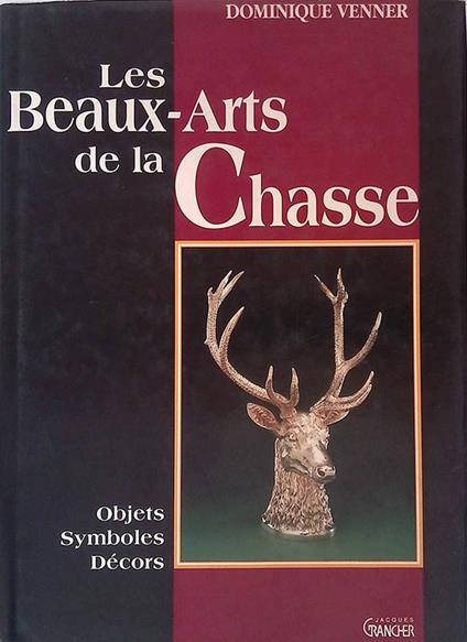 Les Beaux-Arts de la Chasse. Objets, symboles, decors - Dominique Venner - copertina