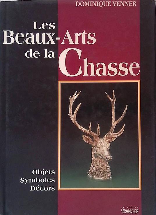 Les Beaux-Arts de la Chasse. Objets, symboles, decors - Dominique Venner - copertina